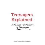 Teenagers Explained A manual for parents by teenagers