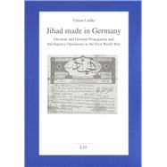Jihad made in Germany Ottoman and German Propaganda and Intelligence Operations in the First World War
