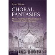 Choral Fantasies: Music, Festivity, and Nationhood in Nineteenth-Century Germany