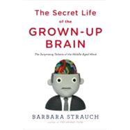 The Secret Life of the Grown-up Brain The Surprising Talents of the Middle-Aged Mind