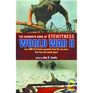 The Mammoth Book of Eyewitness World War II: Over 200 First-hand Accounts from the Six Years That Tore the World Apart