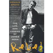 Rebel The Life and Legend of James Dean