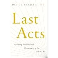 Last Acts : Discovering Possibility and Opportunity at the End of Life
