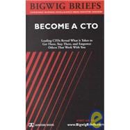 Bigwig Briefs : Leading Chief Technology Officers on What It Takes to Get There, Stay There and Empower Others That Work with You: Become a CTO