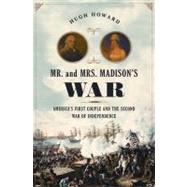 Mr. and Mrs. Madison's War America's First Couple and the Second War of Independence