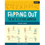 Flipping Out: The Art of Flip Book Animation Learn to illustrate & create your own animated flip books step by step