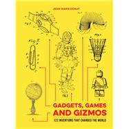 Gadgets, Games and Gizmos 122 Inventions that Changed the World