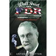 Wall Street and FDR: The True Story of How Franklin D. Roosevelt Colluded With Corporate America