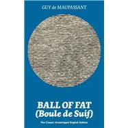 Ball of Fat (Boule de Suif) – The Classic Unabridged English Edition The True Life Story Behind 