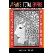 Japan's Total Empire : Manchuria and the Culture of Wartime Imperialism