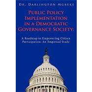 Public Policy Implementation in a Democratic Governance Society: A Roadmap to Empowering Citizen Participation: an Empirical Study