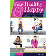 Sew Healthy & Happy Smart Ergonomics, Stretches & More for Makers