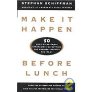 Make It Happen Before Lunch : 50 Cut-to-the-Chase Strategies for Getting the Business Results You Want