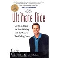 The Ultimate Ride Get Fit, Get Fast, and Start Winning with the World's Top Cycling Coach