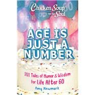 Chicken Soup for the Soul: Age Is Just a Number  101 Stories of Humor & Wisdom for Life After 60