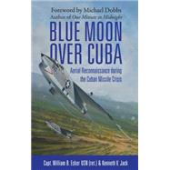 Blue Moon over Cuba Aerial Reconnaissance during the Cuban Missile Crisis