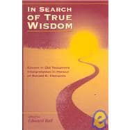 In Search of True Wisdom Essays in Old Testament Interpretation in Honour of Ronald E. Clements