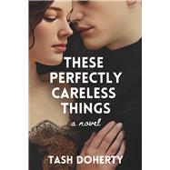 These Perfectly Careless Things A Spicy, Coming-Of-Age Debut Novel