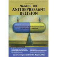 Making the Antidepressant Decision : How to Choose the Right Treatment Option for You or Your Loved One