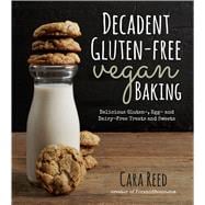 Decadent Gluten-Free Vegan Baking Delicious, Gluten-, Egg- and Dairy-Free Treats and Sweets