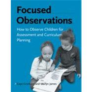 Focused Observations : How to Observe Children for Assessment and Curriculum Planning