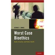 Worst Case Bioethics Death, Disaster, and Public Health