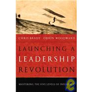 Launching a Leadership Revolution : Mastering the Five Levels of Influence