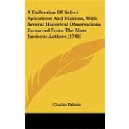 A Collection of Select Aphorisms and Maxims, With Several Historical Observations Extracted from the Most Eminent Authors