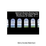 District Duties During the Revolt in the North-west Provinces of India, in 1857