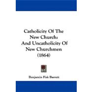 Catholicity of the New Church : And Uncatholicity of New Churchmen (1864)