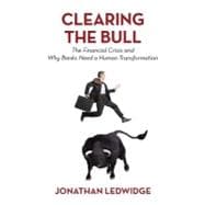 Clearing the Bull: The Financial Crisis and Why Banks Need a Human Transformation