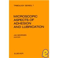 Microscopic Aspects of Adhesion and Lubrication : Proceedings of the 34th International Meeting of the Societe Chimie Physique, Paris, France, 14-18 September, 1981