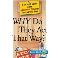 Why Do They Act That Way? : A Survival Guide to the Adolescent Brain for You and Your Teen