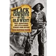 Black Cowboys of the Old West True, Sensational, And Little-Known Stories From History