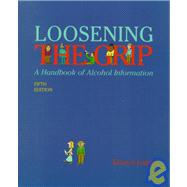 Loosening the Grip : A Handbook of Alcohol Information