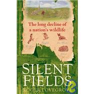Silent Fields The Long Decline of a Nation's Wildlife