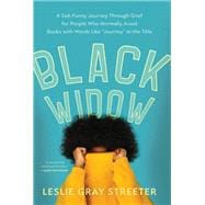 Black Widow A Sad-Funny Journey Through Grief for People Who Normally Avoid Books with Words Like 