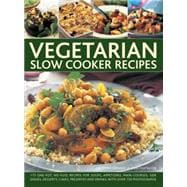 Vegetarian Slow Cooker 175 One-Pot, No-Fuss Recipes For Soups, Appetizers, Main Courses, Side Dishes, Desserts, Cakes, Preserves And Drinks, With Over 150 Photographs