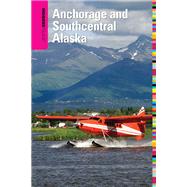 Insiders' Guide® to Anchorage and Southcentral Alaska, 2nd Including the Kenai Peninsula, Prince William Sound, and Denali National Park
