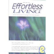 The Art of Effortless Living: Simple Techniques for Healing Mind, Body and Spirit