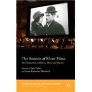 The Sounds of Silent Films New Perspectives on History, Theory and Practice