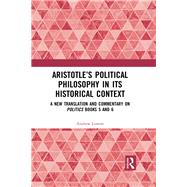 AristotleÆs Political Philosophy in its Historical Context: A New Translation and Commentary of Politics Books 5 and 6