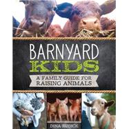Barnyard Kids A Family Guide for Raising Animals