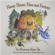 Never Never, Now and Forever The Mushroom House Tale