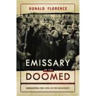 Emissary of the Doomed : Bargaining for Lives in the Holocaust