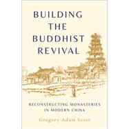 Building the Buddhist Revival Reconstructing Monasteries in Modern China
