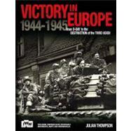 Victory in Europe From D-Day to the Destruction of the Third Reich 1944-1945