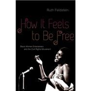 How It Feels to Be Free Black Women Entertainers and the Civil Rights Movement