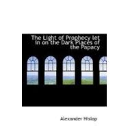 The Light of Prophecy Let in on the Dark Places of the Papacy