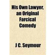 His Own Lawyer, an Original Farcical Comedy